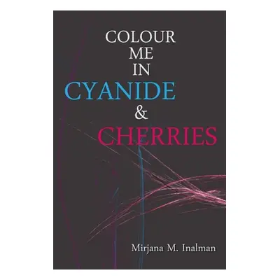 "Colour Me In Cyanide & Cherries" - "" ("M Inalman Mirjana")