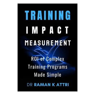 "Training Impact measurement: ROI of Complex Training Programs Made Simple" - "" ("Attri Raman K