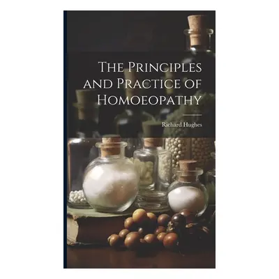 "The Principles and Practice of Homoeopathy" - "" ("Hughes Richard")