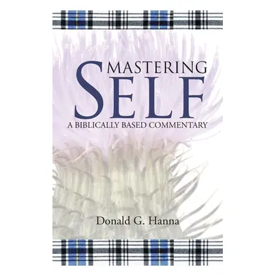 "Mastering Self: A Biblically Based Commentary" - "" ("Hanna Donald G.")