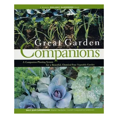 Great Garden Companions: A Companion-Planting System for a Beautiful, Chemical-Free Vegetable Ga