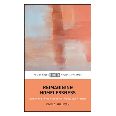 "Reimagining Homelessness: For Policy and Practice" - "" ("O'Sullivan Eoin")