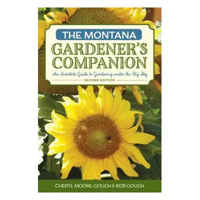 "The Montana Gardener's Companion: An Insider's Guide to Gardening under the Big Sky, 2nd Editio