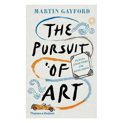 "The Pursuit of Art: Travels, Encounters and Revelations" - "" ("Gayford Martin")