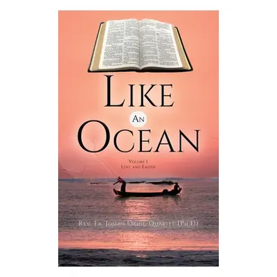 "Like An Ocean Volume I Lent and Easter" - "" ("Okine -Quartey (Ph D) Joseph")