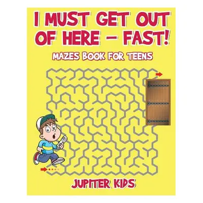 "I Must Get Out of Here - Fast! Mazes Book for Teens" - "" ("Jupiter Kids")