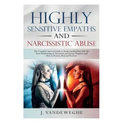 "Highly Sensitive Empaths and Narcissistic Abuse: The Complete Survival Guide to Understanding Y