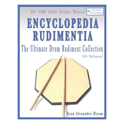 "Encyclopedia Rudimentia: The Ultimate Drum Rudiment Collection" - "" ("Bloom Ryan Alexander")