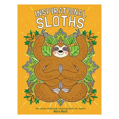 "Inspirational Sloths - The Stress Relieving Coloring Book For Adults" - "" ("Reid Nora")