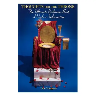 "Thoughts for the Throne: The Ultimate Bathroom Book of Useless Information" - "" ("Voorhees Don