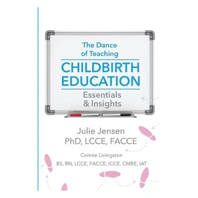 "The Dance of Teaching Childbirth Education: Essentials and Insights" - "" ("Livingston Connie")