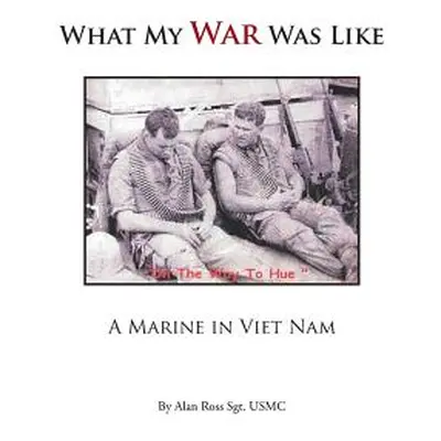 "What My War Was Like: A Marine in Viet Nam" - "" ("Ross Sgt Usmc Alan")