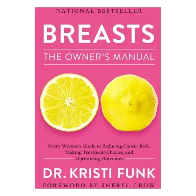 "Breasts: The Owner's Manual: Every Woman's Guide to Reducing Cancer Risk, Making Treatment Choi