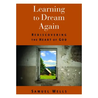 "Learning to Dream Again: Rediscovering the Heart of God" - "" ("Wells Samuel")