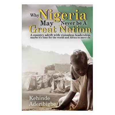 "Why Nigeria May Never Be a Great Nation: A country adrift with visionless leaders" - "" ("Aderi