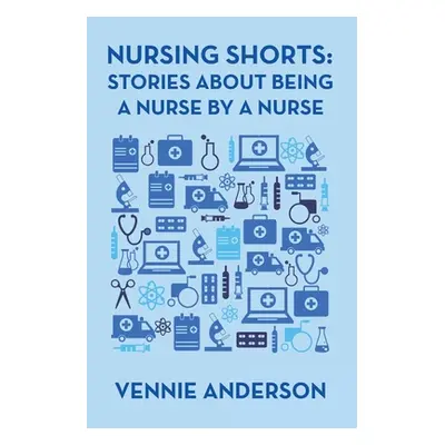 "Nursing Shorts: Stories About Being a Nurse by a Nurse" - "" ("Anderson Vennie")