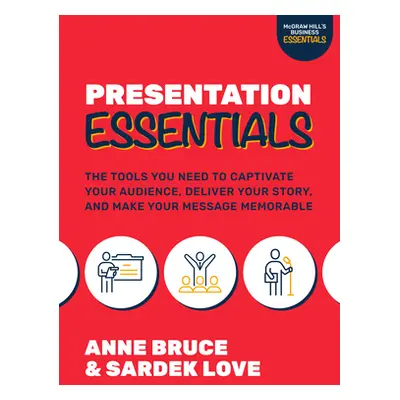 "Presentation Essentials: The Tools You Need to Captivate Your Audience, Deliver Your Story, and