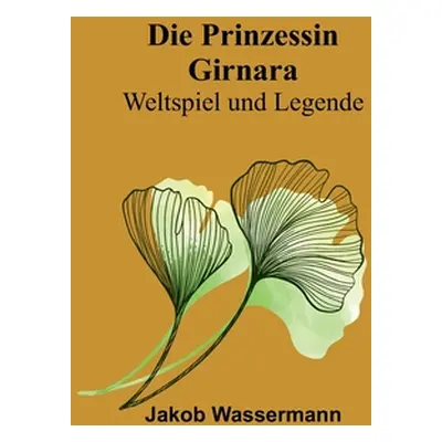 "Die Prinzessin Girnara: Weltspiel und Legende" - "" ("Wassermann Jakob")