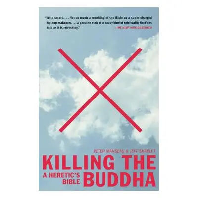 "Killing the Buddha: A Heretic's Bible" - "" ("Manseau Peter")