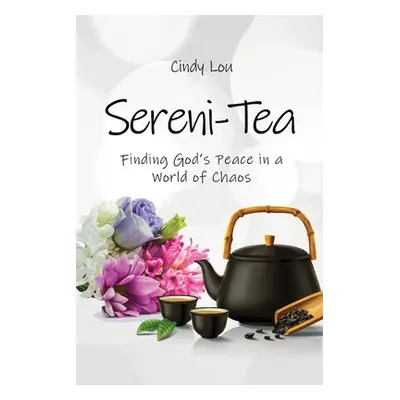 "Sereni-Tea A 30-Day Devotional: Finding God's Peace In a World of Chaos" - "" ("Lou Cindy")