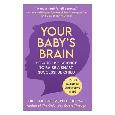 "Your Baby's Brain: How to Use Science to Raise a Smart, Successful Child--Tips for Parents to S