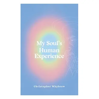 "My Soul's Human Experience" - "" ("Whybrow Christopher")