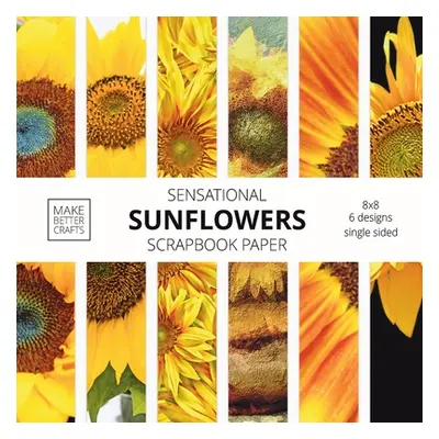 "Sensational Sunflowers Scrapbook Paper: 8x8 Designer Floral Patterns for Decorative Art, DIY Pr