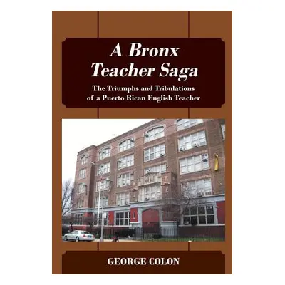 "A Bronx Teacher Saga: The Triumphs and Tribulations of a Puerto Rican English Teacher" - "" ("C