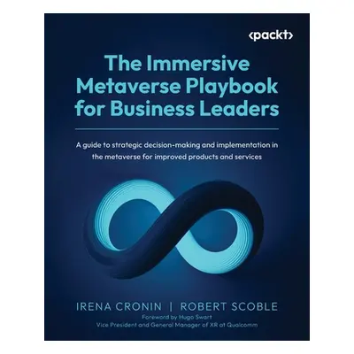 "The Immersive Metaverse Playbook for Business Leaders: A guide to strategic decision-making and