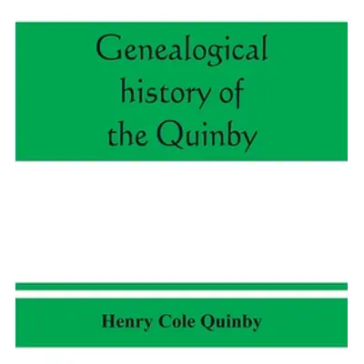 "Genealogical history of the Quinby (Quimby) family in England and America" - "" ("Cole Quinby H