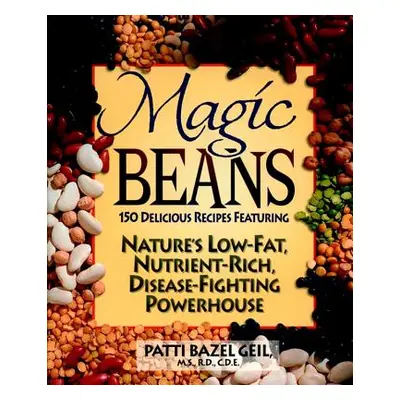 "Magic Beans: 150 Delicious Recipes Featuring Nature's Low-Fat, Nutrient Rich, Disease-Fighting 