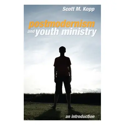 "Postmodernism and Youth Ministry" - "" ("Kopp Scott M.")