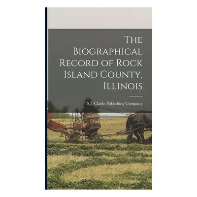 "The Biographical Record of Rock Island County, Illinois" - "" ("S J Clarke Publishing Company")