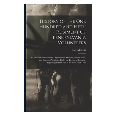 "History of the One Hundred and Fifth Regiment of Pennsylvania Volunteers: A Complete History of