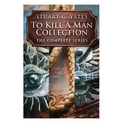 "To Kill A Man Collection: The Complete Series" - "" ("Yates Stuart G.")