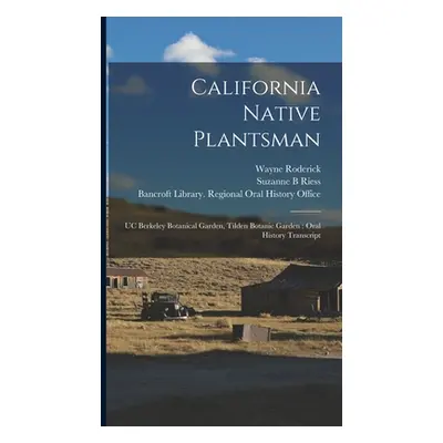 "California Native Plantsman: UC Berkeley Botanical Garden, Tilden Botanic Garden: Oral History 