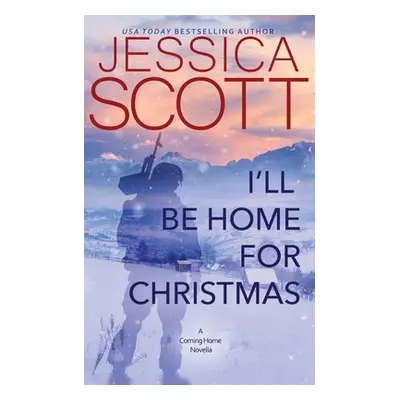 "I'll Be Home for Christmas: A Coming Home Novella" - "" ("Scott Jessica")