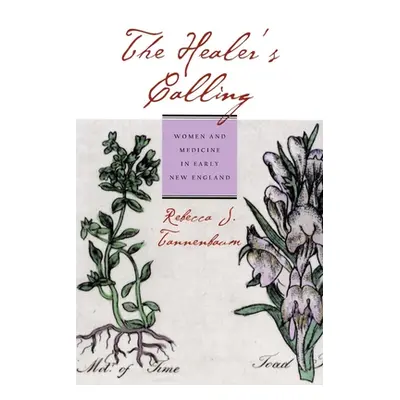 "The Healer's Calling: Women and Medicine in Early New England" - "" ("Tannenbaum Rebecca J.")