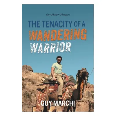 "The Tenacity of a Wandering Warrior: Guy Marchi Memoirs" - "" ("Marchi Guy")