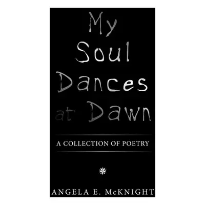 "My Soul Dances at Dawn: A Collection of Poetry" - "" ("McKnight Angela E.")