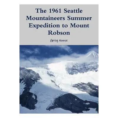 "The 1961 Seattle Mountaineers Summer Expedition to Mount Robson" - "" ("Noose Greg")