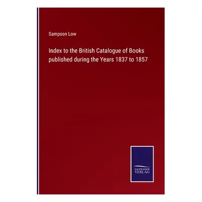 "Index to the British Catalogue of Books published during the Years 1837 to 1857" - "" ("Low Sam