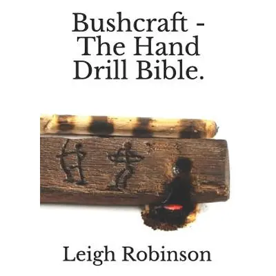 "Bushcraft - The Hand Drill Bible." - "" ("Robinson Leigh")