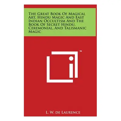 "The Great Book Of Magical Art, Hindu Magic And East Indian Occultism And The Book Of Secret Hin