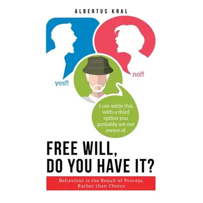 "Free Will, Do You Have It?: Behaviour is the Result of Process, Rather than Choice" - "" ("Kral