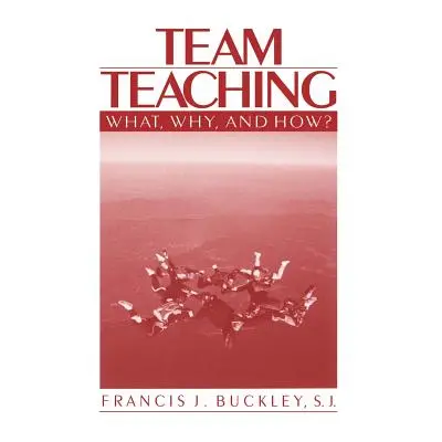 "Team Teaching: What, Why, and How?" - "" ("Buckley Francis J.")