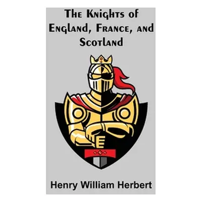 "The Knights of England, France, and Scotland" - "" ("William Herbert Henry")