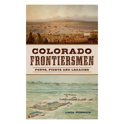 "Colorado Frontiersmen: Forts, Fights and Legacies" - "" ("Wommack Linda")