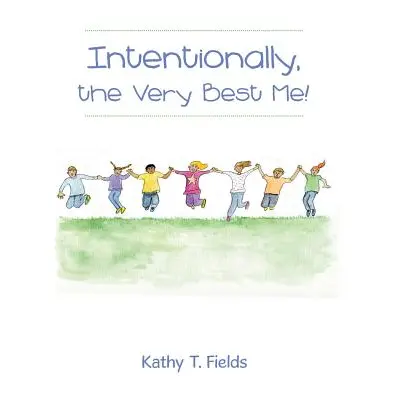 "Intentionally, the Very Best Me!" - "" ("Fields Kathy T.")