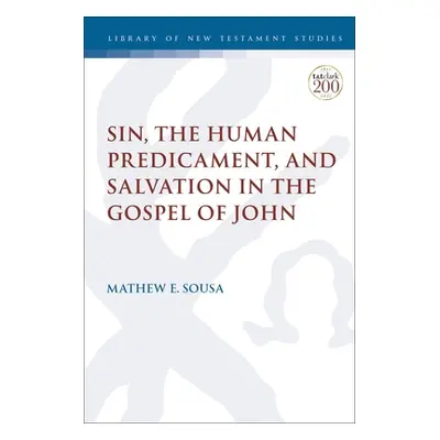 "Sin, the Human Predicament, and Salvation in the Gospel of John" - "" ("Sousa Mathew E.")